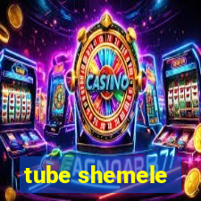 tube shemele